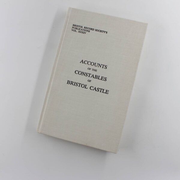 Accounts of the Constables of Bristol Castle: Vol XXXIV Bristol Records Society book by Bristol Records Society  ISBN: