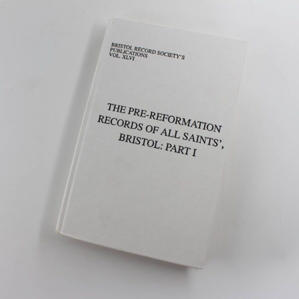 The Pre-Reformation records of All Saints Bristol: part 1: Vol XLVI Bristol Record Society book by Clive Burgess  ISBN: 9780901538161