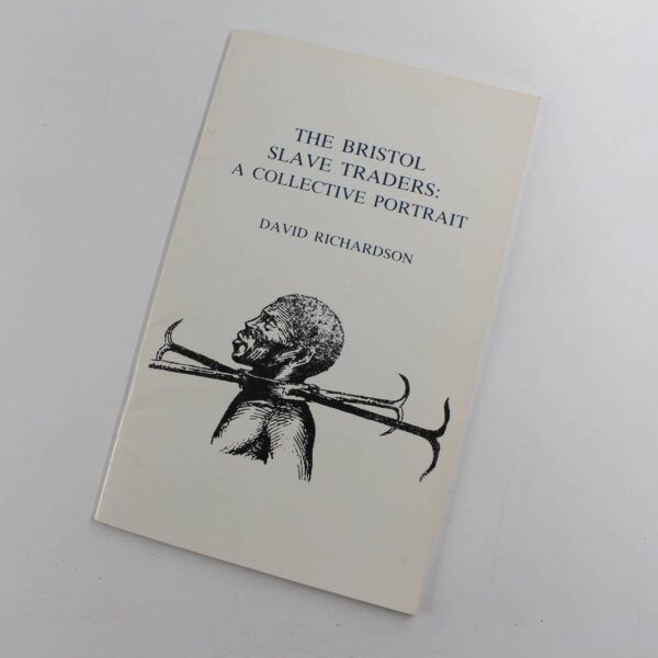 The Bristol Slave Traders: A Collective Portrait Bristol Historical Association book by David Richardson  ISBN: 9780901388438