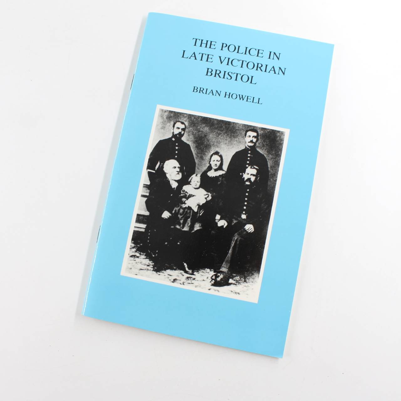 The Police in Late Victorian Bristol Bristol Historical Association book by Brian Howell  ISBN: