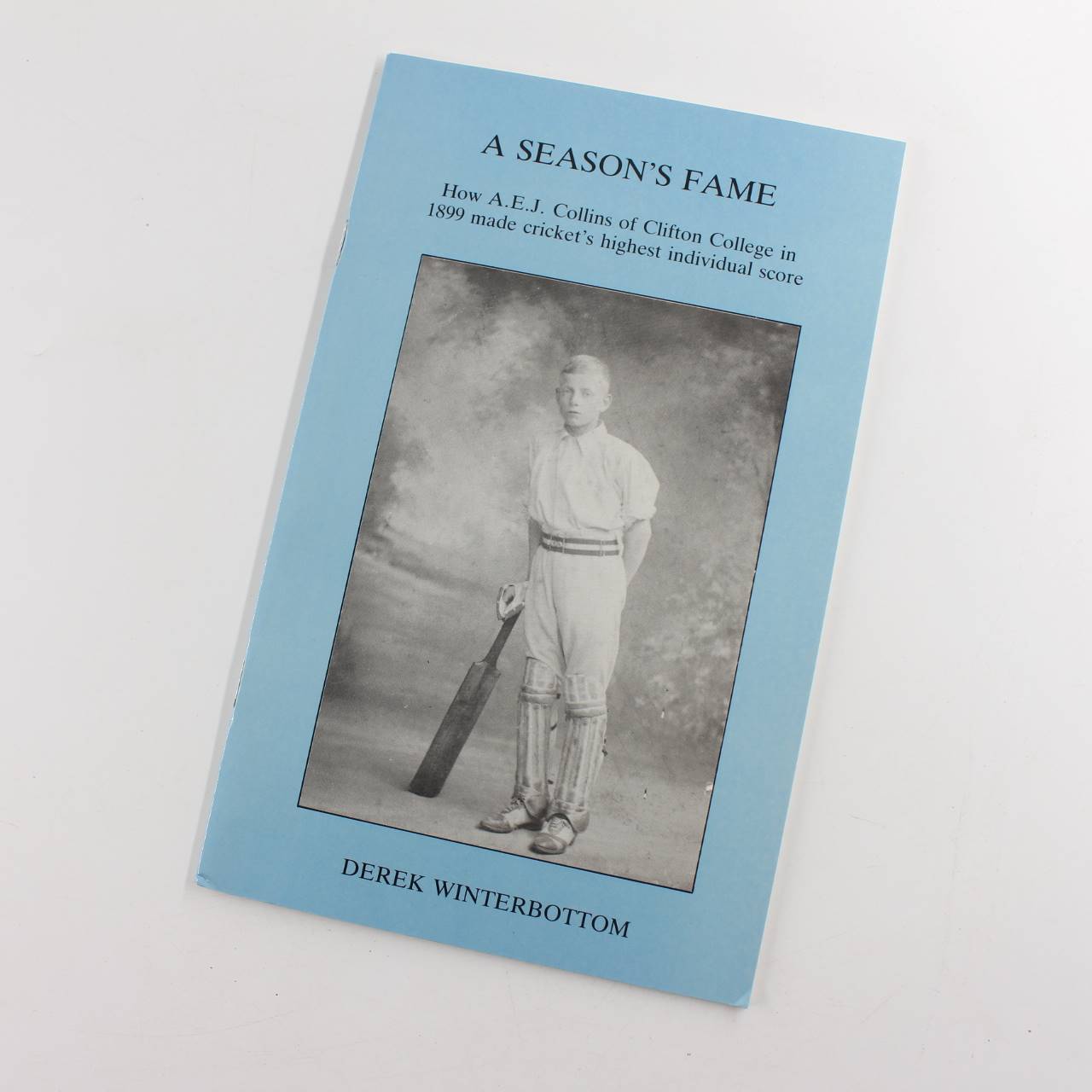 A Seasons Fame: How A.E.J.Collins of Clifton College in 1889 Made Crickets Highest Individual Score book by Derek Winterbottom  ISBN: 9780901388605