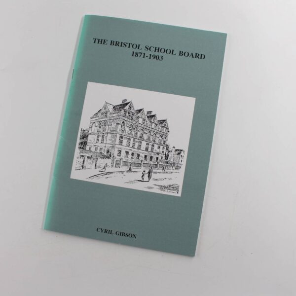 Bristol School Board 1871-1903 Bristol Historical Association book by Cyril Gibson  ISBN: 9780901388773