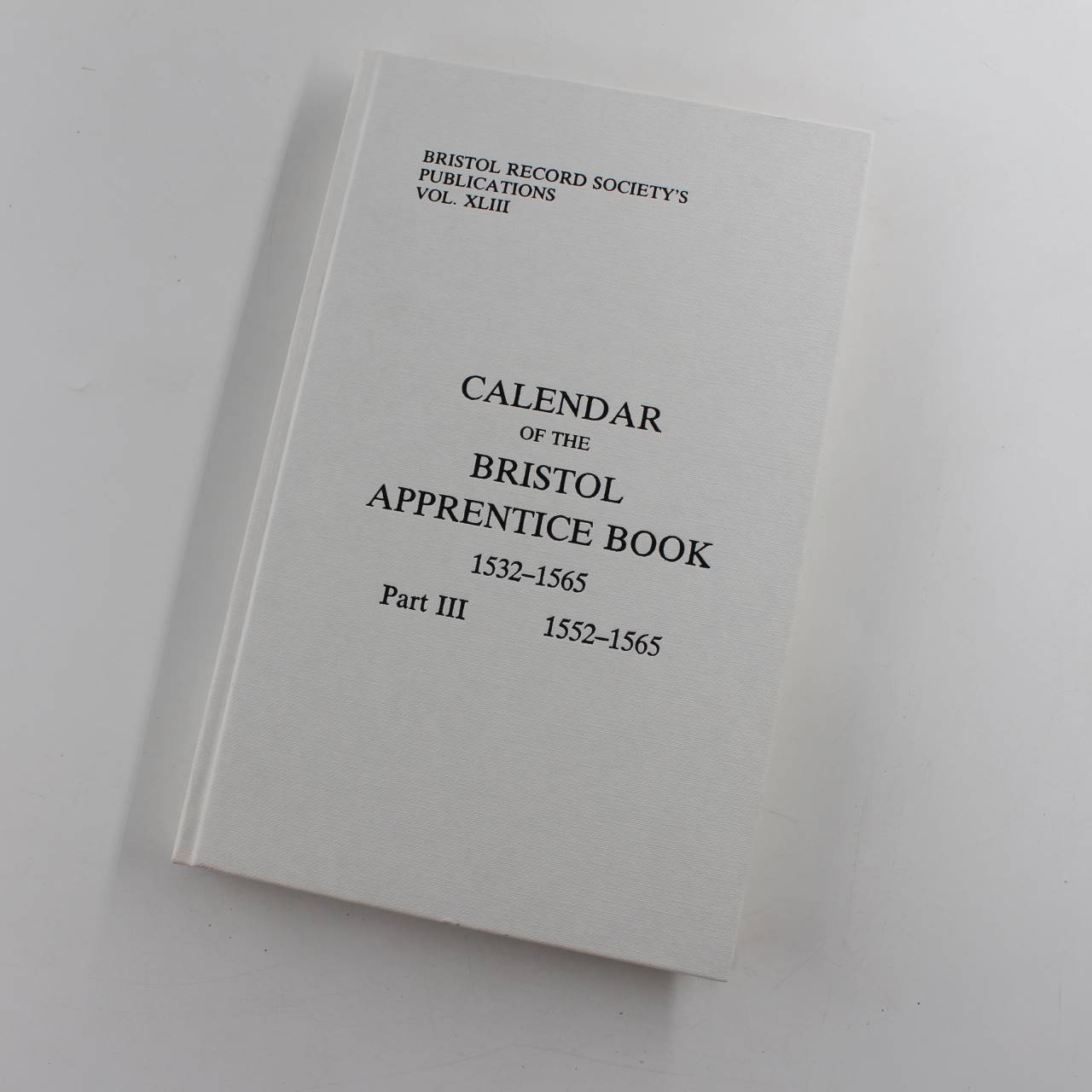 Calendar of the Bristol Apprentice Book 1532 – 1565 Part 3 1552-1565 Bristol Records Society book by Elizabeth Ralph  ISBN: 9780901538130