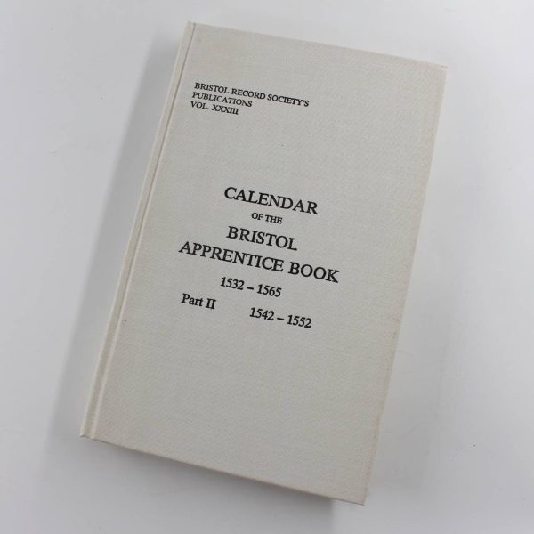 Calendar of the Bristol Apprentice Book 1532 - 1565 Part 2 1542-1552 Bristol Records Society book by Elizabeth Ralph  ISBN: