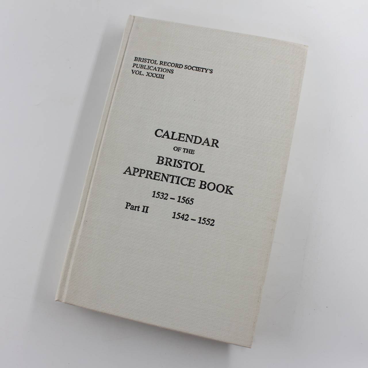 Calendar of the Bristol Apprentice Book 1532 – 1565 Part 2 1542-1552 Bristol Records Society book by Elizabeth Ralph  ISBN: