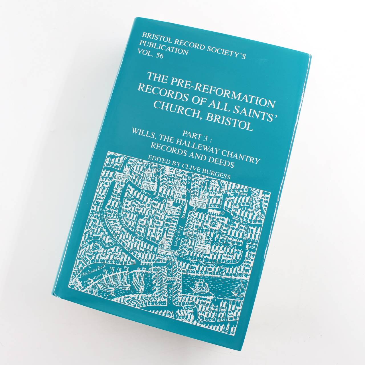 The Pre-reformation Records of All Saints Church Bristol: Part 3: Wills the Halleway Chantry Records and Deeds: Vol 56 Bristol Records Society book by Clive Burgess  ISBN: 9780901538260