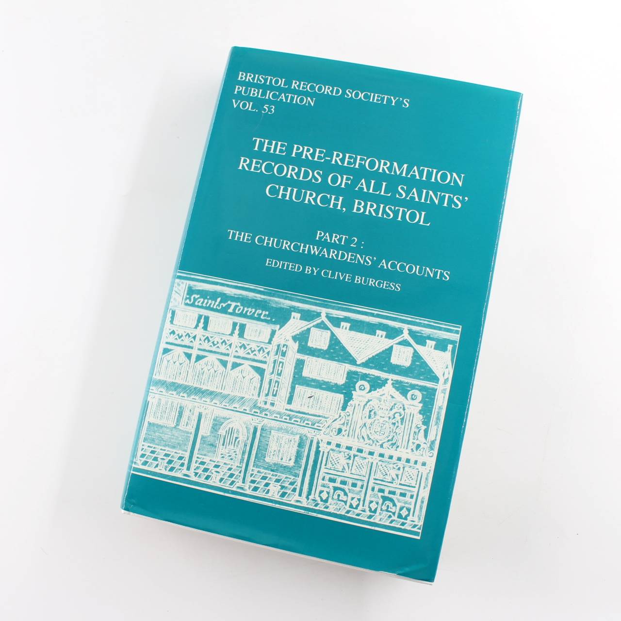 The Pre-Reformation Records of All Saints Church Bristol: Part 2: The Churchwardens Accounts: Vol 53 Bristol Records Society book by Clive Burgess  ISBN: 9780901538239