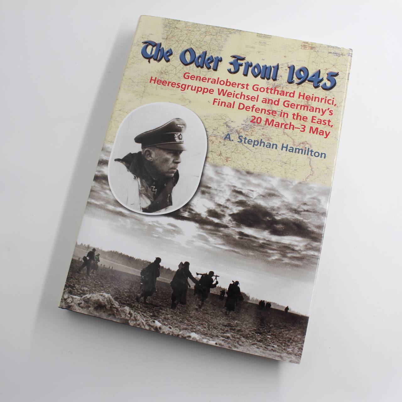 The Oder Front 1945: Volume 1 – Generaloberst Gotthard Heinrici Heeresgruppe Weichsel and Germany’s Final Defense in the East 20 March-4 May 1945 book by A. Stephan Hamilton  ISBN: 9781906033873