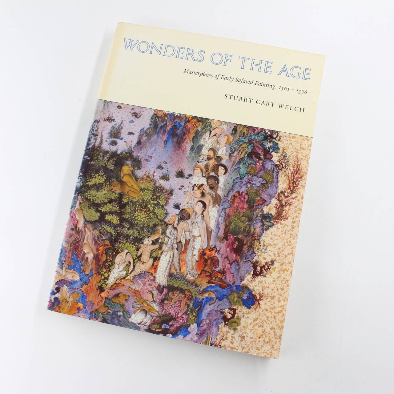 Wonders of the age: Masterpieces of early Safavid painting 1501-1576 book by S. C. Welch   ISBN: