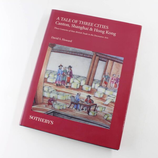 A Tale of Three Cities - Canton Shanghai and Hong Kong: Three Centuries of Sino-British Trade in the Decorative Arts book by David Howard  ISBN: 9780962258831