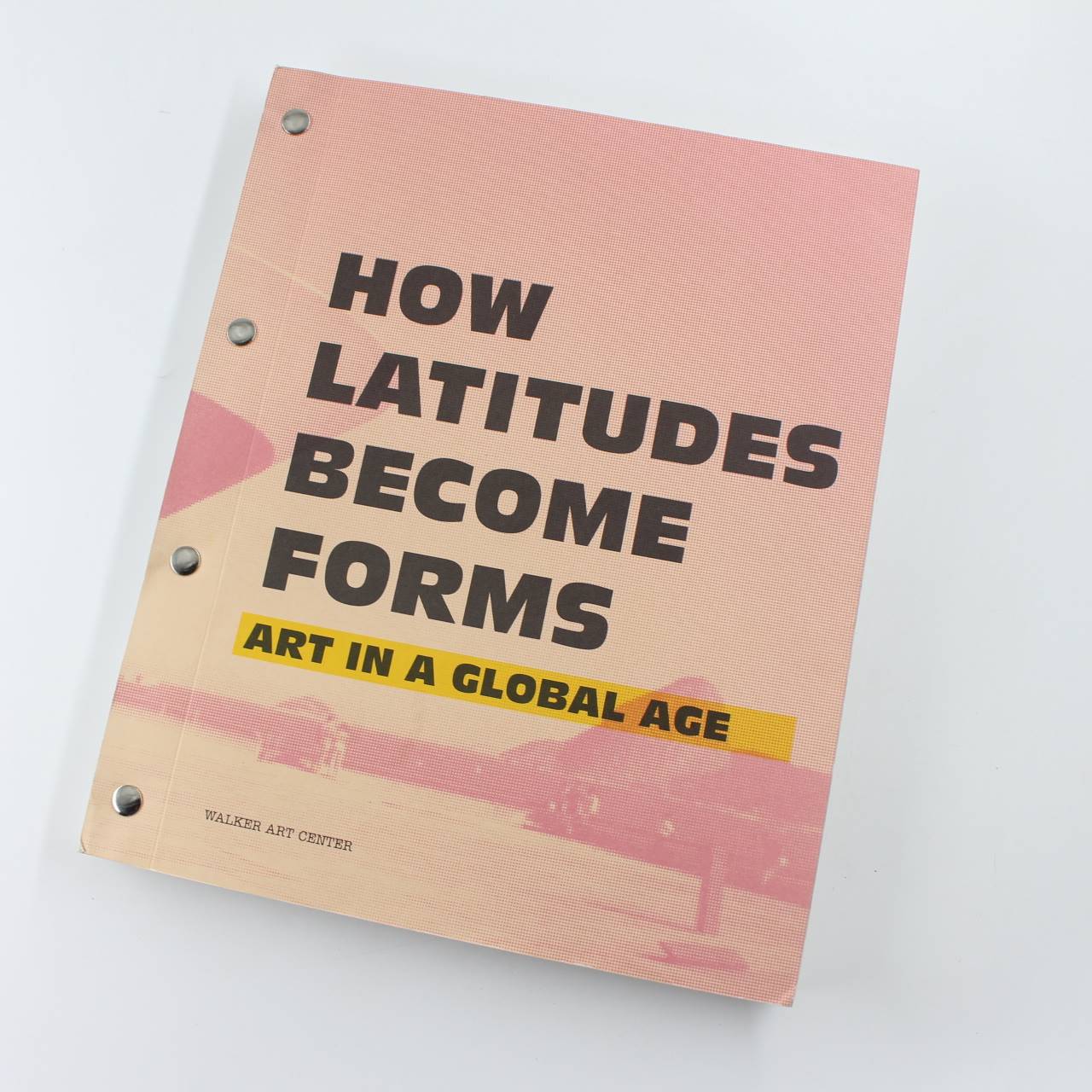 How Latitudes Become Forms: Art in the Global Age book by Hou Vergne Halbreich Herkenhoff Kortun  ISBN: 9780935640731