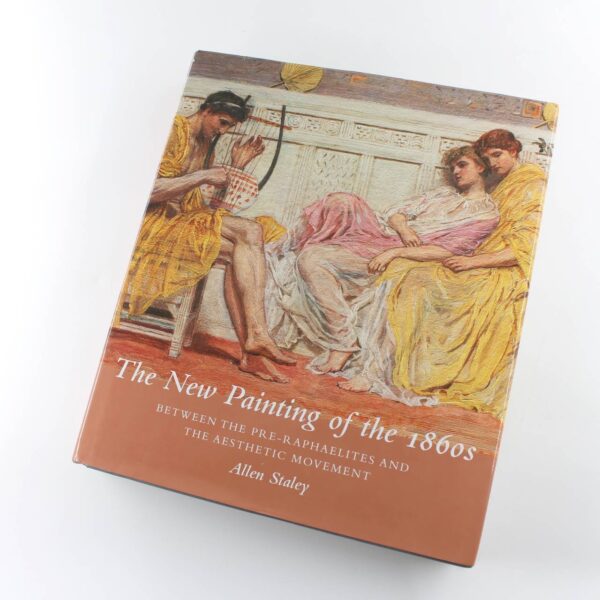 The New Painting of the 1860s: Between the Pre-Raphaelites and the Aesthetic Movement book by Allen Staley   ISBN: 9780300175677