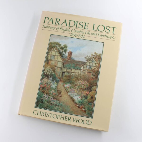 Paradise Lost: paintings of English country llife and landscape 1850-1914 book by Christopher WOOD  ISBN: 9780091820824