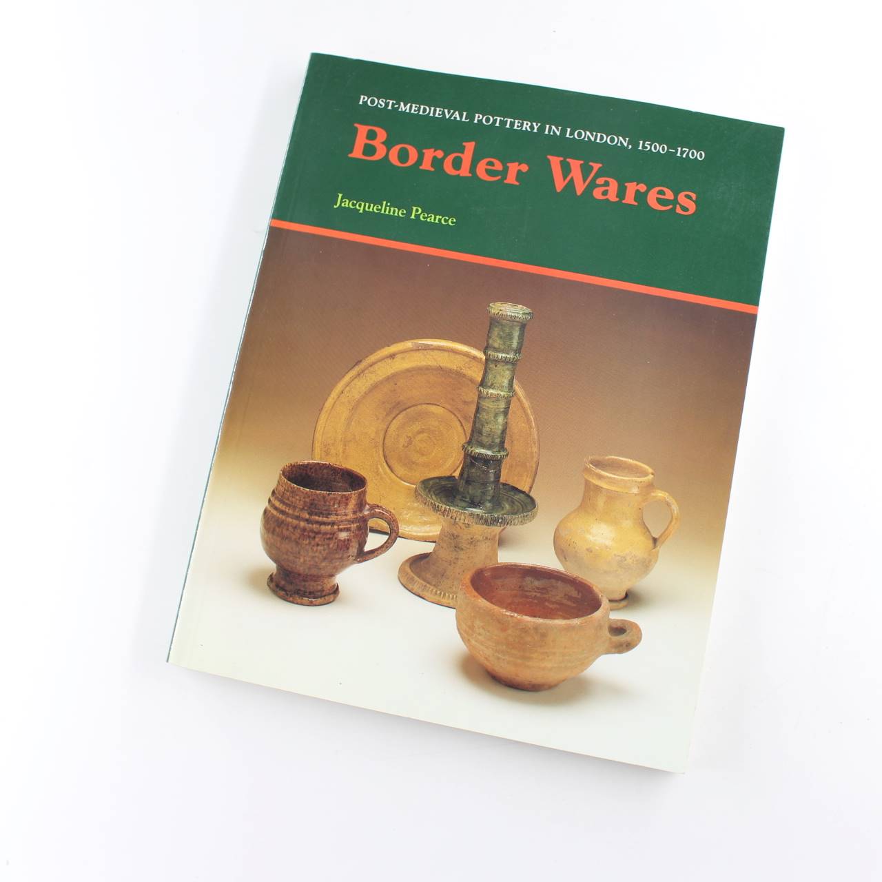 Border Wares: Post-Medieval Pottery in London 1500-1700 book by Jacqueline Pearce  ISBN: 9780112904946