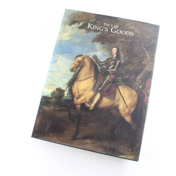 The Late King's Goods: Collections Possessions and Patronage of Charles I in the Light of the Commonwealth Sale Inventories book by Arthur MacGregor  ISBN: 9780199201716