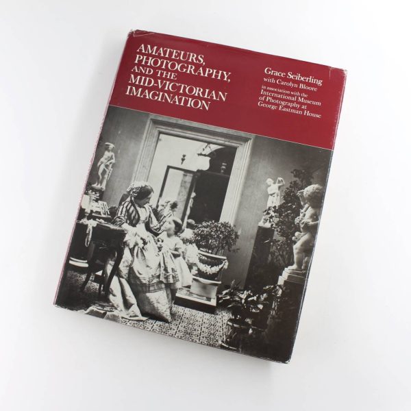 Amateurs Photography and the Mid-Victorian Imagination book by Grace Seiberling  ISBN: 9780226744988