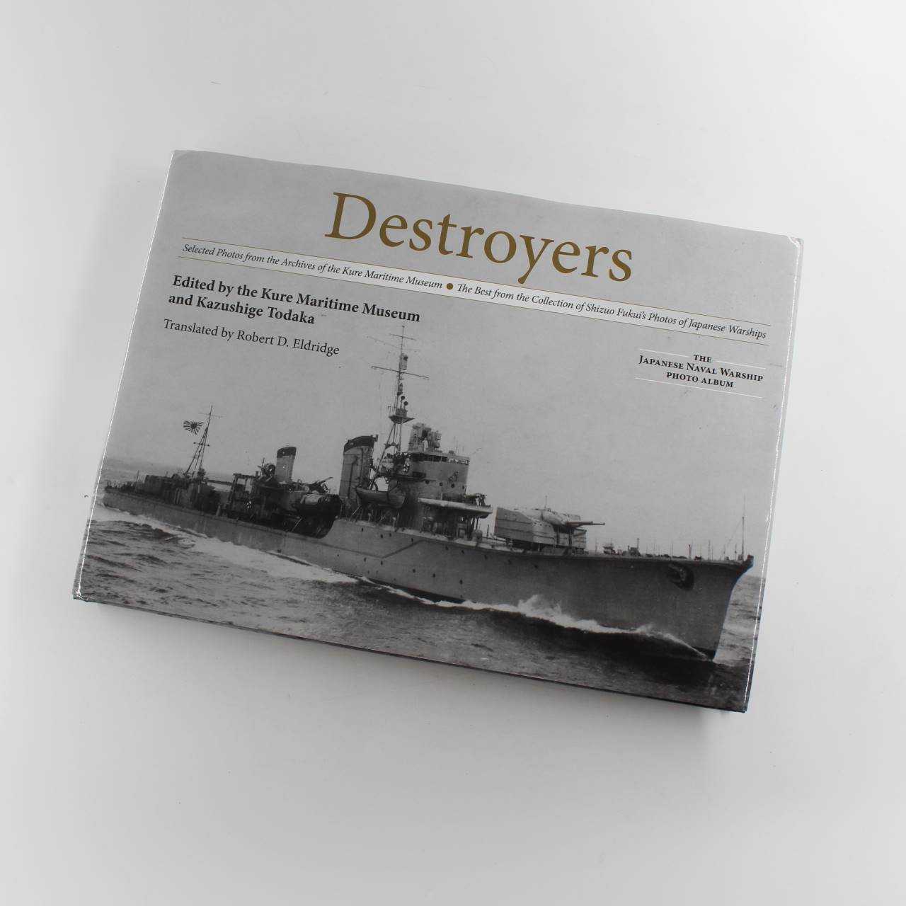 Destroyers: Selected Photos from the Archives of the Kure Maritime Museum The Best from the Collection of Shizuo Fukui’s Photos of Japanese Warships book by Kazushige Todaka  ISBN: 9781591146308