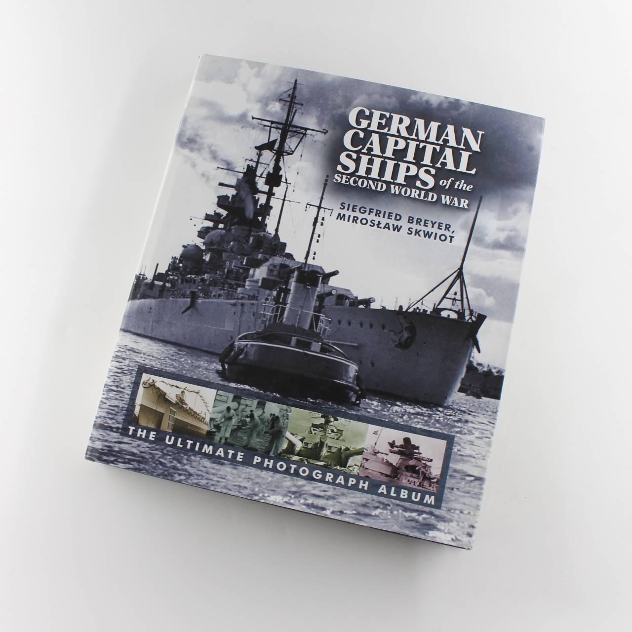 German Capital Ships of the Second World War: The Ultimate Photograph Album book by Siegfried Breyer Miroslaw Skwiot  ISBN: 9781848321434