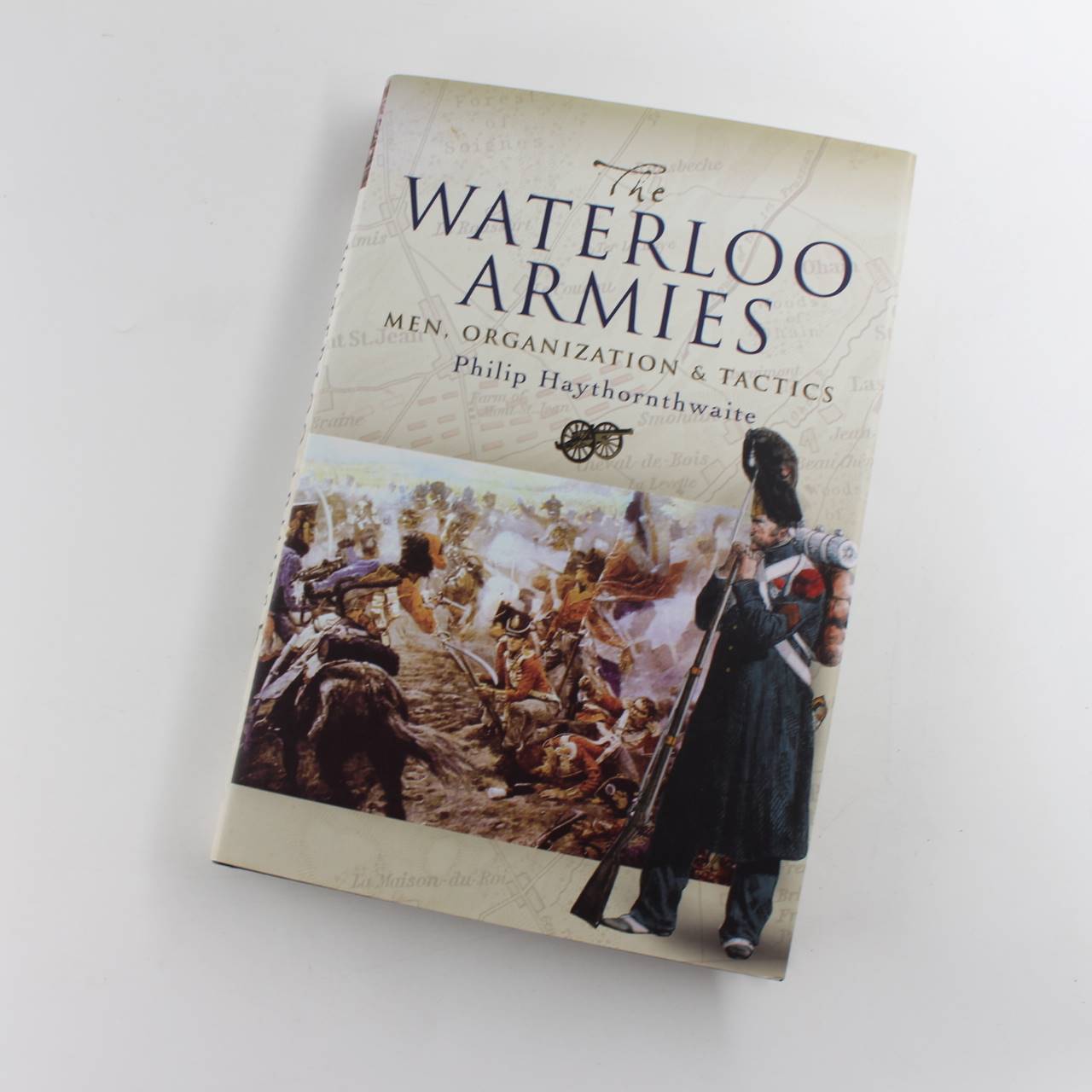 The Waterloo Armies: Men Organization & Tactics book by Philip Haythornthwaite  ISBN: 9781844155996