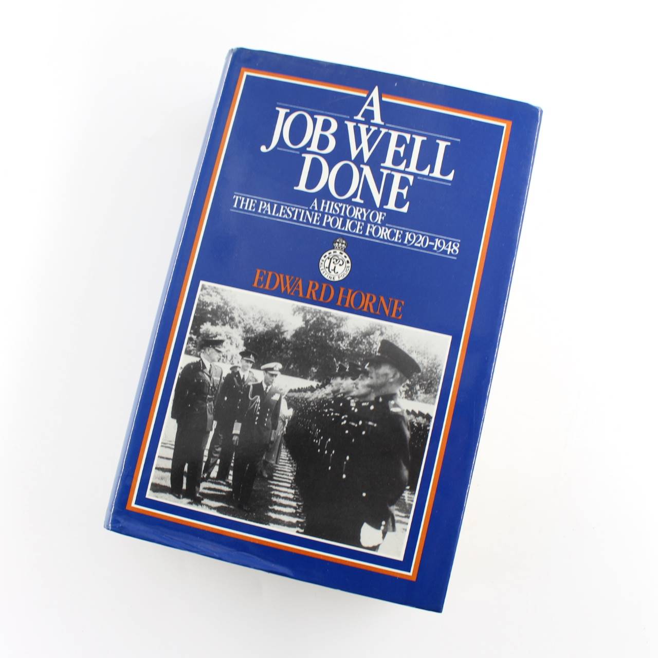 A Job Well Done: A History of the Palestine Police Force 1920-1948 book by Edward Horne  ISBN: 9780950836706