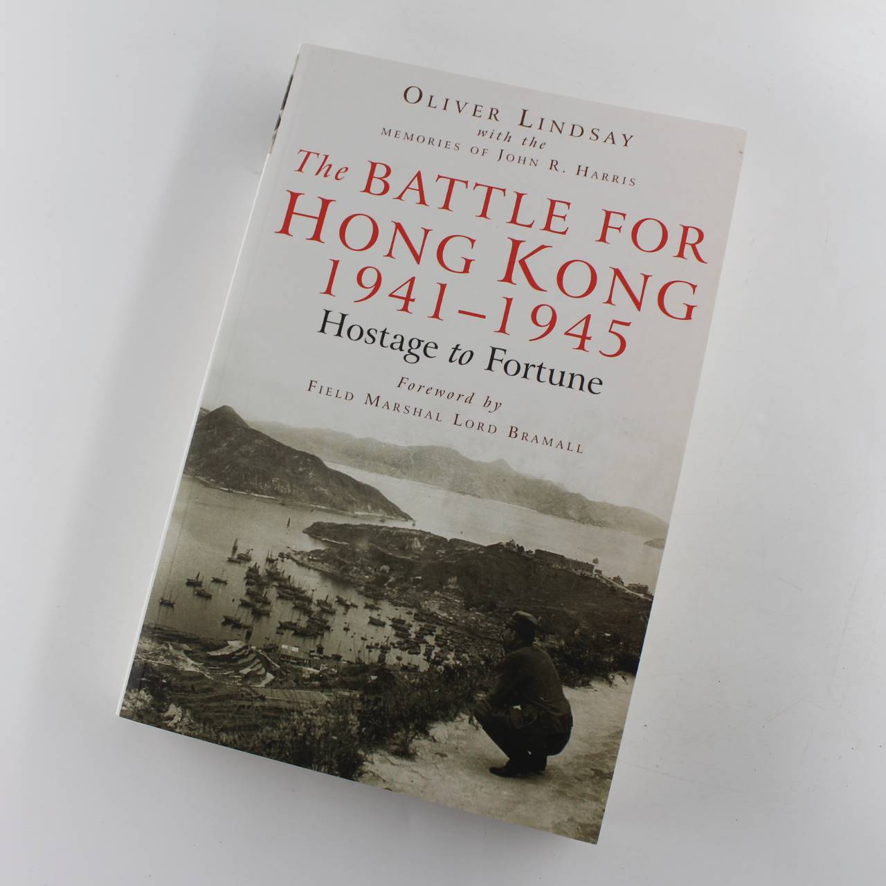 The Battle For Hong Kong 1941-1945: Hostage to Fortune book by Oliver Lindsay   ISBN: 9781862274297