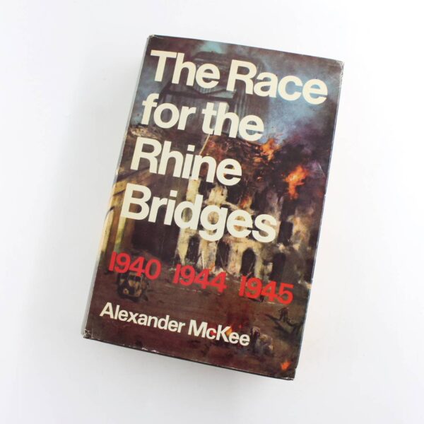 The Race for the Rhine Bridges: 1940 1944 1945  book by Alexander McKee   ISBN: 9780285502789