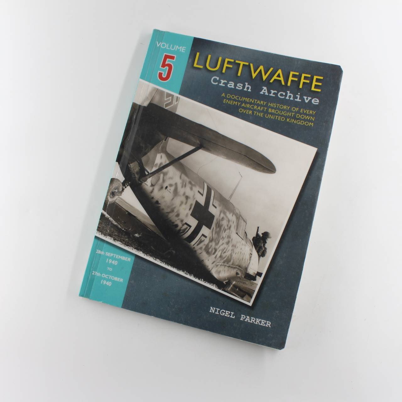 Luftwaffe Crash Archive Volume 5: 28th September to 27th October 1940 book by Nigel Parker  ISBN: 9781906592172