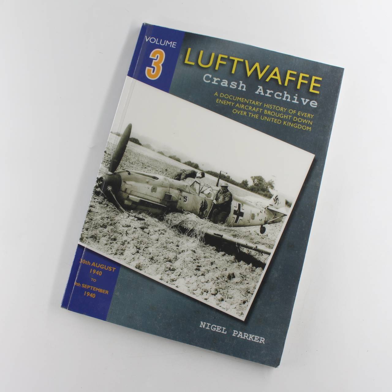 Luftwaffe Crash Archive Volume 3:  30th August 1940 to 9th September 1940 book by Nigel Parker  ISBN: 9781908757081