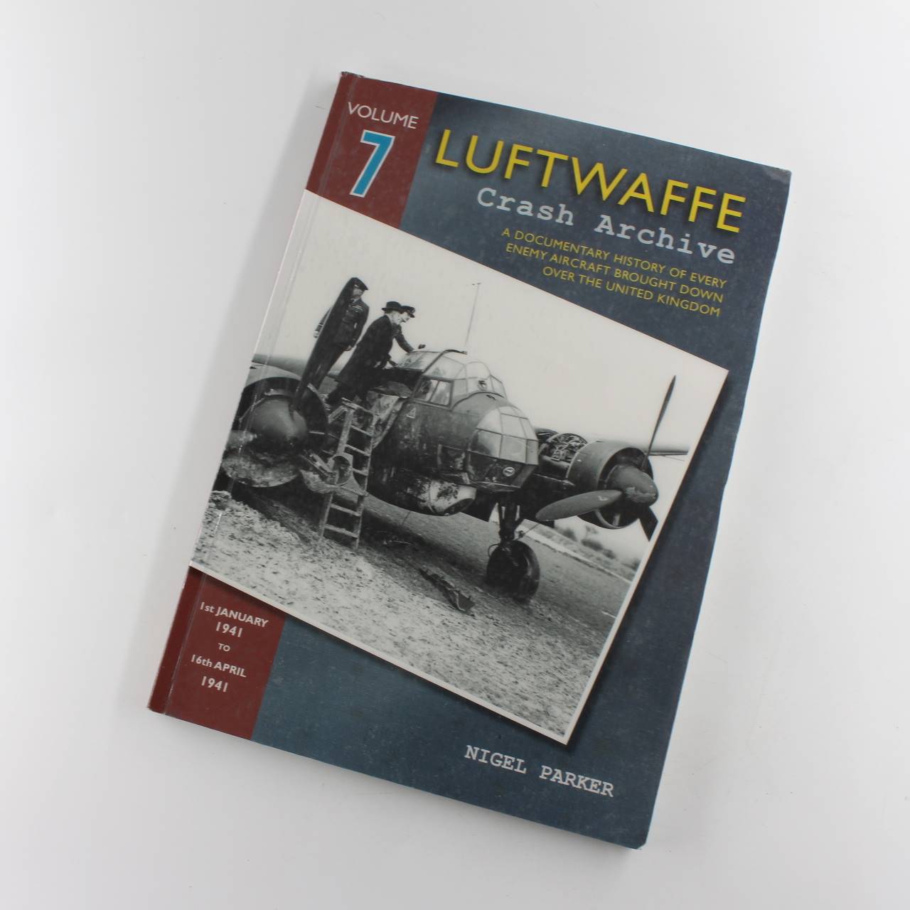 Luftwaffe Crash Archive Volume 7: 1st January 1941 to 16th April 1941  book by Nigel Parker  ISBN: 9781906592271