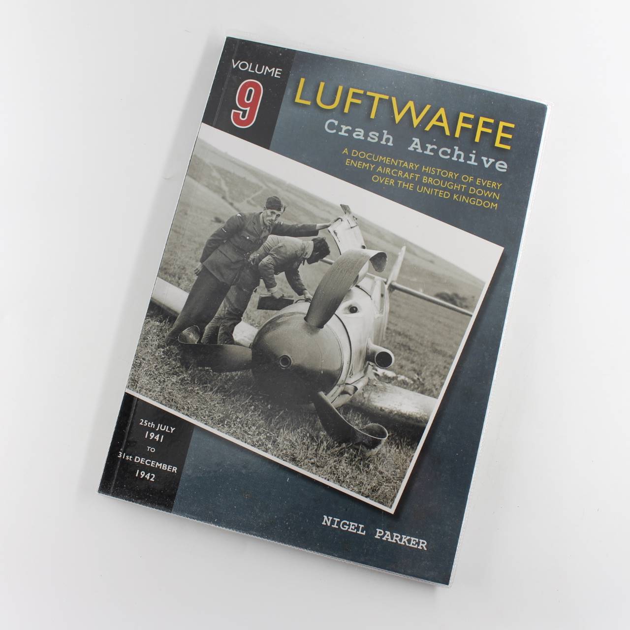 Luftwaffe Crash Archive Volume 9: 25th JULY 1941 TO 31st DECEMBER 1942 book by Nigel Parker   ISBN: 9781906592318