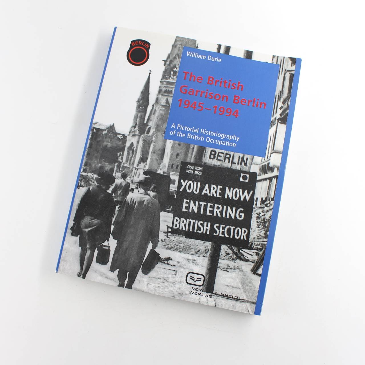 The British Garrison Berlin 1945-1994: A pictorial historiography of the British occupation book by William Durie  ISBN: 9783864080685