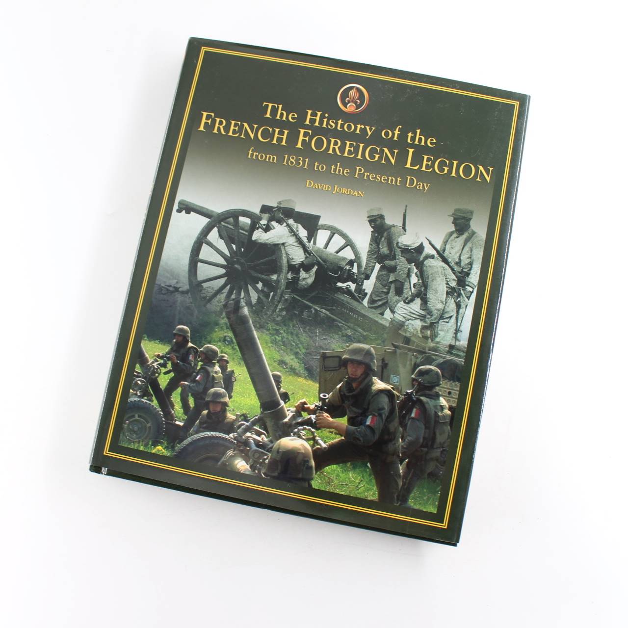 The History of the French Foreign Legion: From 1831 to Present Day book by David Jordan  ISBN: 9781592287680