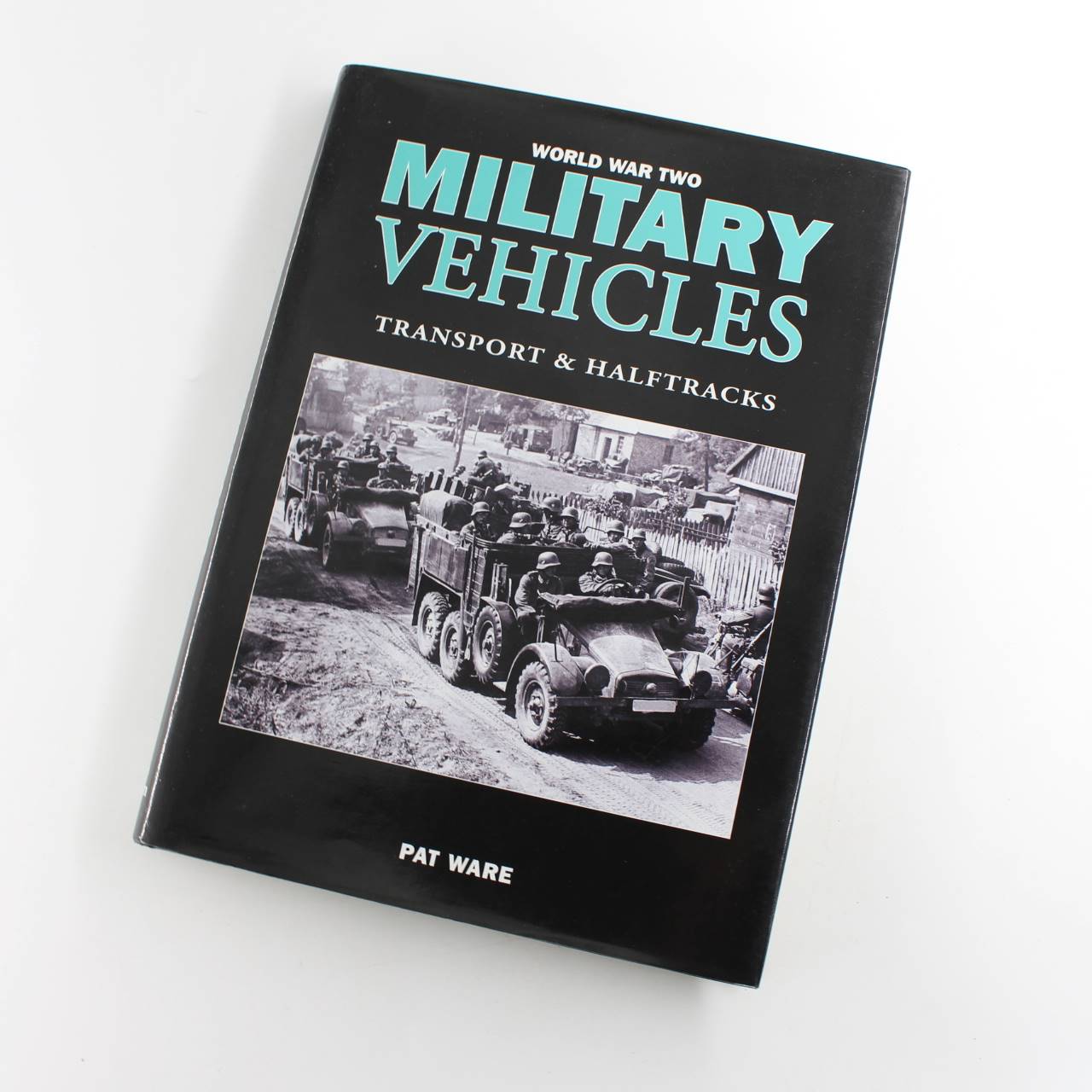 World War Two Military Vehicles: Transport and Halftracks book by Pat Ware  ISBN: 9780711031937