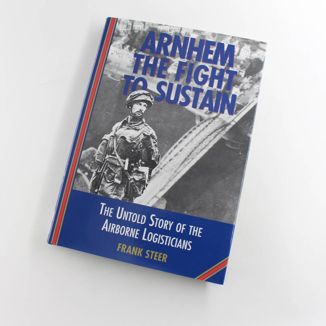 Arnhem the Fight to Sustain: The Untold Story of the Airborne Logisticians book by Frank Steer  ISBN: 9780850527704