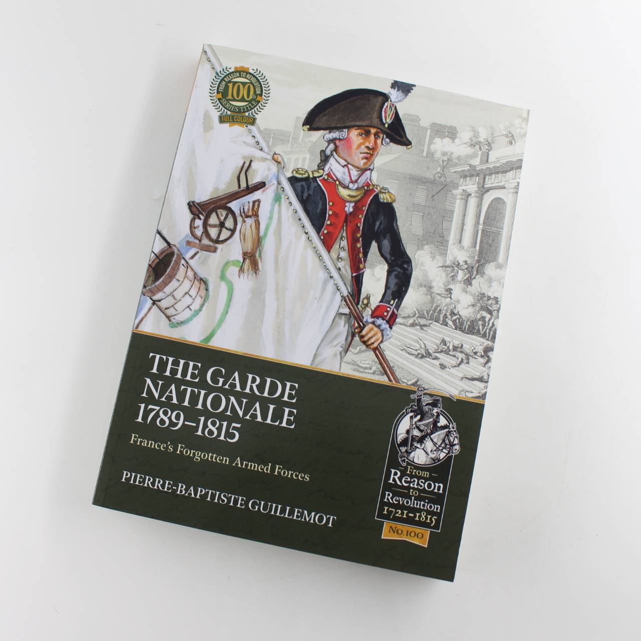 The Garde Nationale 1789-1815: France’s Forgotten Armed Forces: 100 From Reason to Revolution book by Pierre-Baptiste Guillemot  ISBN: 9781915113887