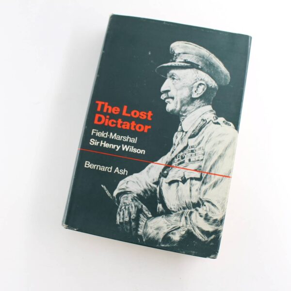 The lost dictator: Field-Marshal Sir Henry Wilson book by Bernard Ash  ISBN: