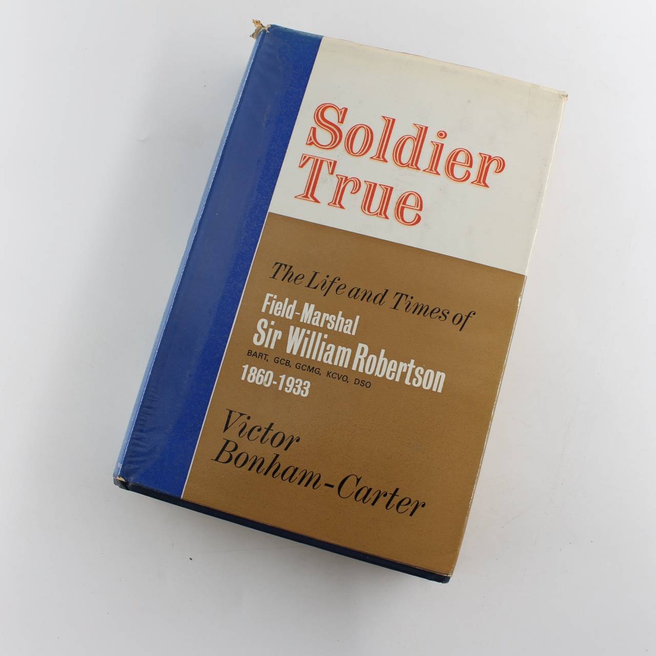 Soldier True: The Life and Times of Field-Marshal Sir William Robertson 1860-1933 book by Victor Bonham-Carter  ISBN: