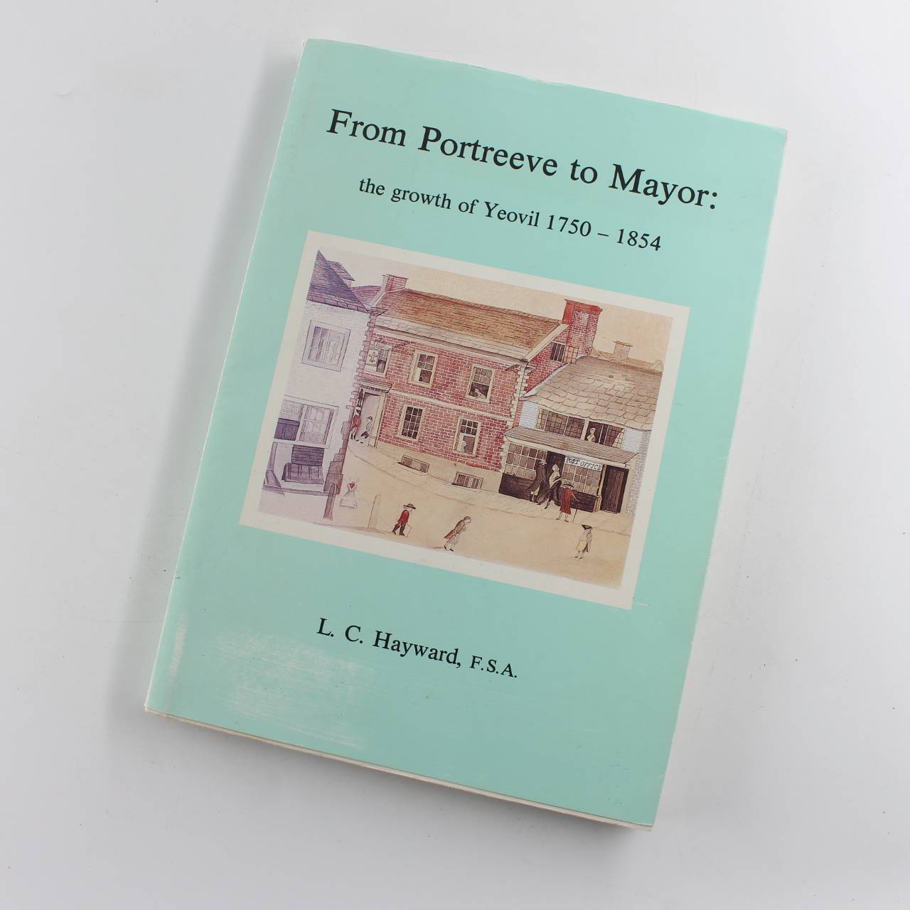 From Portreeve to Mayor: the growth of Yeovil 1750-1854 book by L. C. Hayward   ISBN: 9780851262109