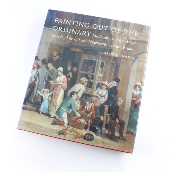 Painting out of the Ordinary: Modernity and the Art of Everyday Life in Early Nineteenth-Century Britain book by David H. Solkin  ISBN: 9780300140613