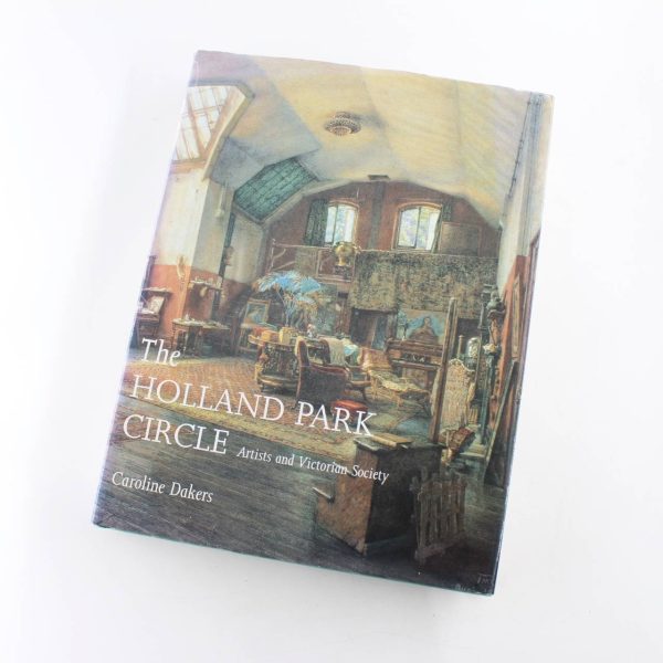 The Holland Park Circle: Artists and Victorian Society book by Caroline Dakers  ISBN: 9780300081640