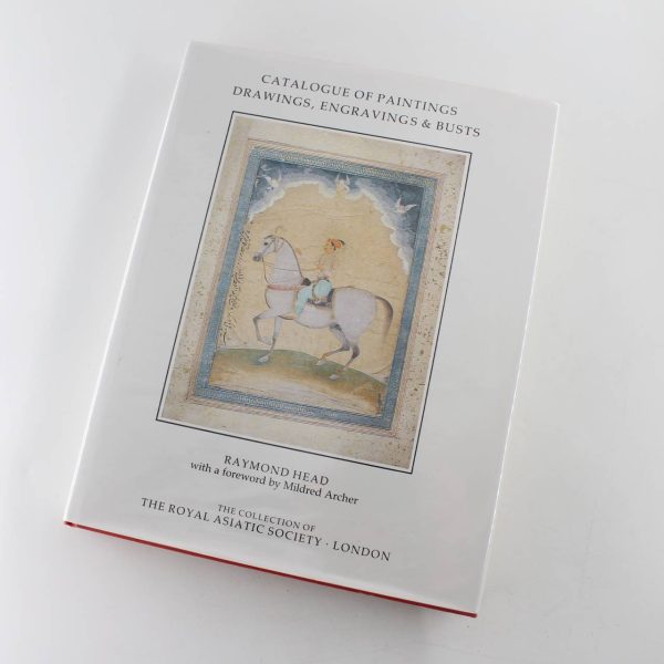 Catalogue of Paintings drawings engravings and Busts Catalogue in the collection of the Royal Asiatic Society book by Raymond Head   ISBN: 9780947593070