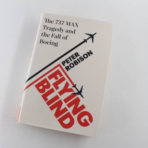 Flying Blind: The 737 MAX Tragedy and the Fall of Boeing book by Peter Robison  ISBN: 9780241455579