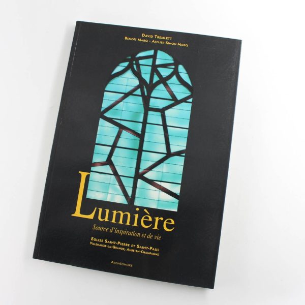 Lumiere source d'inspiration et de vie - eglise Saint-Pierre et Saint-Paul Villenauxe la Grande Aube en Champagne book by TREMLETT David MARQ Benoit  ISBN: 9782952629201