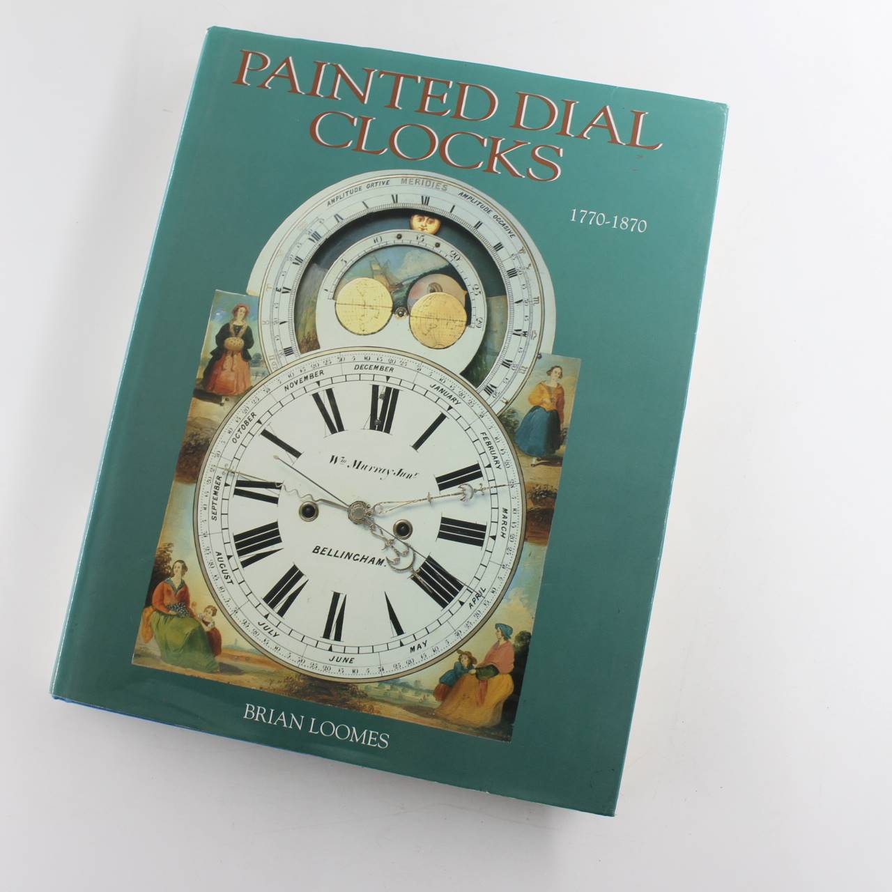 Painted Dial Clocks: 1770-1870 book by Brian Loomes  ISBN: 9781851491834