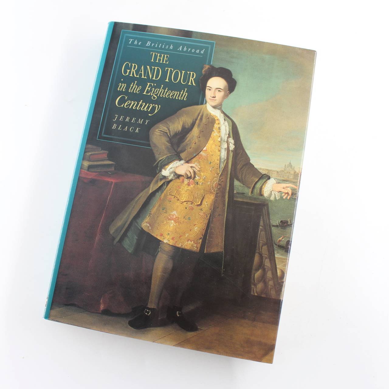 Grand Tour in the Eighteenth Century : The British Abroad book by Jeremy Black  ISBN: 9781840040012