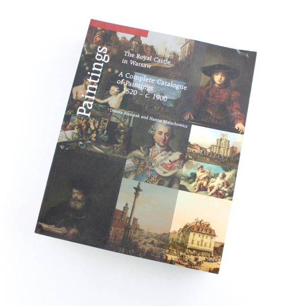 The Royal Castle in Warsaw: A Complete Catalogue of Paintings C. 1520 -  C. 1900 book by Dorota Juszczak Hanna Malachowicz  ISBN: 9788370222024