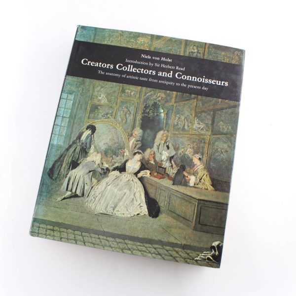 Creators Collectors and Connoisseurs. The Anatomy of Artistic Taste from Antiquity to the Present Day. With 405 Plates 32 In Colour. book by Niels Von Holst  ISBN: