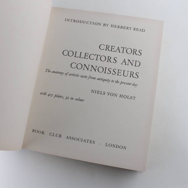 Creators Collectors and Connoisseurs. The Anatomy of Artistic Taste from Antiquity to the Present Day. With 405 Plates 32 In Colour. book by Niels Von Holst  ISBN: - Image 2