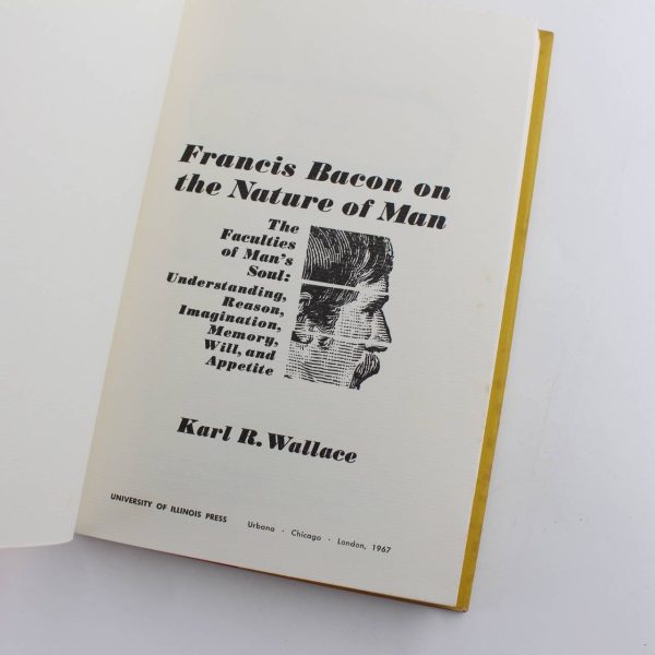 Francis Bacon on the Nature of Man: The Faculties of Man's Soul: Understanding Reason Imagination Memory Will and Appetite book by Karl R. Wallace  ISBN: - Image 2