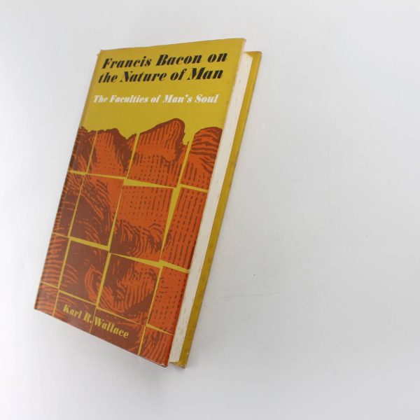 Francis Bacon on the Nature of Man: The Faculties of Man's Soul: Understanding Reason Imagination Memory Will and Appetite book by Karl R. Wallace  ISBN: - Image 4